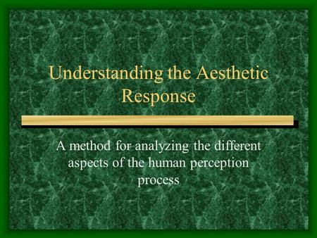 Understanding the Aesthetic Response A method for analyzing the different aspects of the human perception process.
