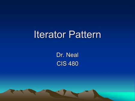 Iterator Pattern Dr. Neal CIS 480. Iterator An iterator pattern can be used when one class is a collection of things and would like to provide a standardized.