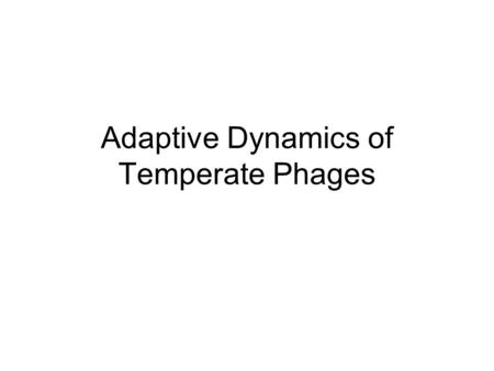 Adaptive Dynamics of Temperate Phages. Introduction Phages are viruses which infect bacteria A temperate phage can either replicate lytically or lysogenically.