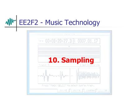 EE2F2 - Music Technology 10. Sampling Early Sampling It’s not a real orchestra, it’s a Mellotron It works by playing tape recordings of a real orchestra.