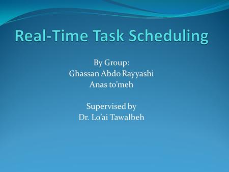 By Group: Ghassan Abdo Rayyashi Anas to’meh Supervised by Dr. Lo’ai Tawalbeh.
