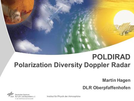 Institut für Physik der Atmosphäre POLDIRAD Polarization Diversity Doppler Radar Martin Hagen DLR Oberpfaffenhofen.
