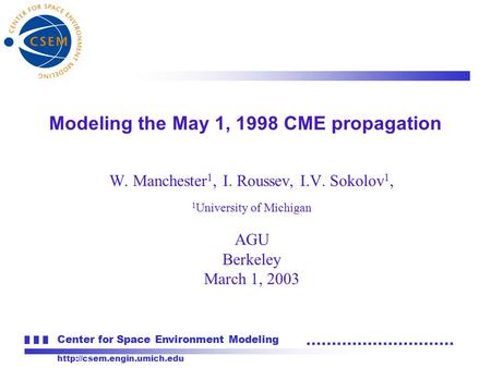 Center for Space Environment Modeling  W. Manchester 1, I. Roussev, I.V. Sokolov 1, 1 University of Michigan AGU Berkeley March.