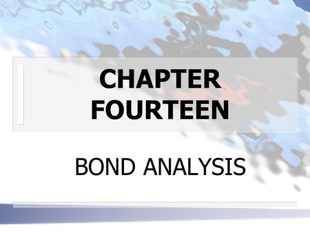 CHAPTER FOURTEEN BOND ANALYSIS. CAPITALIZATION OF INCOME METHOD n PROMISED YIELD-TO-MATURITY In equation form where P=the current market price of bond.