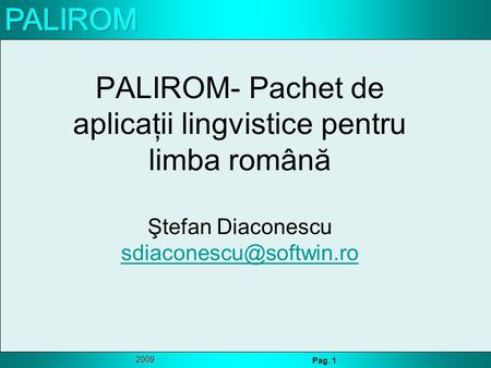 2009 Pag. 1 PALIROM- Pachet de aplicaţii lingvistice pentru limba română Ştefan Diaconescu