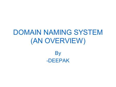 DOMAIN NAMING SYSTEM (AN OVERVIEW) By -DEEPAK. Topics --DNS What is DNS? Purpose of DNS DNS configuration files.