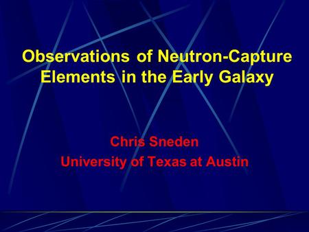 Observations of Neutron-Capture Elements in the Early Galaxy Chris Sneden University of Texas at Austin.