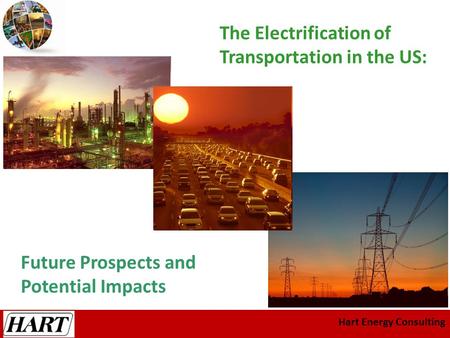 Hart Energy Consulting Future Prospects and Potential Impacts The Electrification of Transportation in the US: