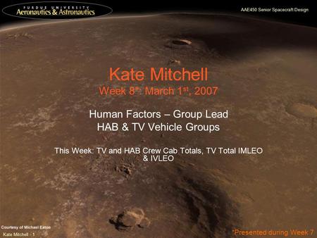 AAE450 Senior Spacecraft Design Kate Mitchell - 1 Kate Mitchell Week 8*: March 1 st, 2007 Human Factors – Group Lead HAB & TV Vehicle Groups This Week: