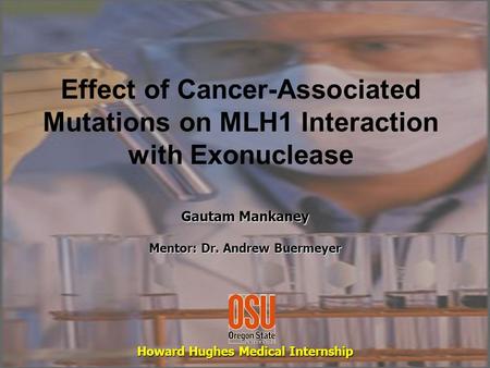 Effect of Cancer-Associated Mutations on MLH1 Interaction with Exonuclease Gautam Mankaney Mentor: Dr. Andrew Buermeyer Howard Hughes Medical Internship.
