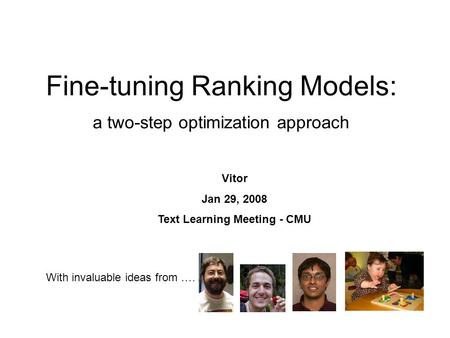Fine-tuning Ranking Models: a two-step optimization approach Vitor Jan 29, 2008 Text Learning Meeting - CMU With invaluable ideas from ….