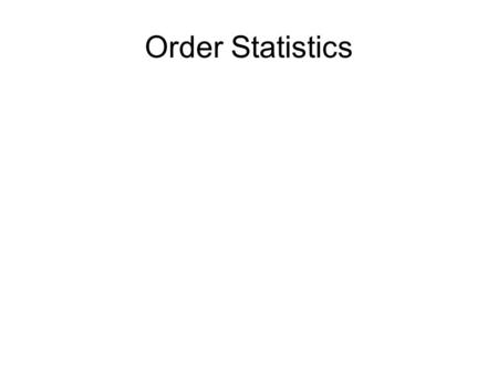 Order Statistics. Selection Problem Input: a set A of n distinct numbers and a number i where i