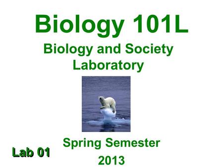 Biology 101L Spring Semester 2013 Biology and Society Laboratory Lab 01.