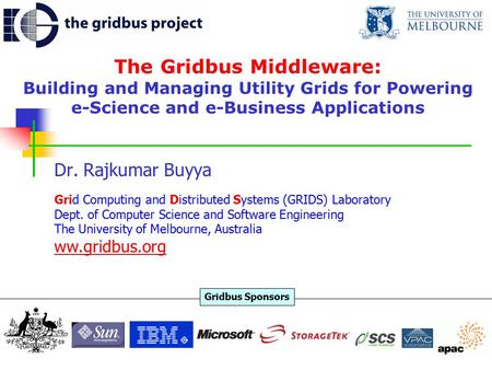 The Gridbus Middleware: Building and Managing Utility Grids for Powering e-Science and e-Business Applications Dr. Rajkumar Buyya Grid Computing and Distributed.