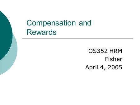 Compensation and Rewards OS352 HRM Fisher April 4, 2005.