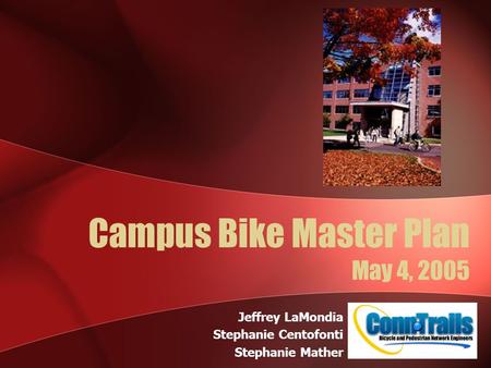 Campus Bike Master Plan May 4, 2005 Jeffrey LaMondia Stephanie Centofonti Stephanie Mather.