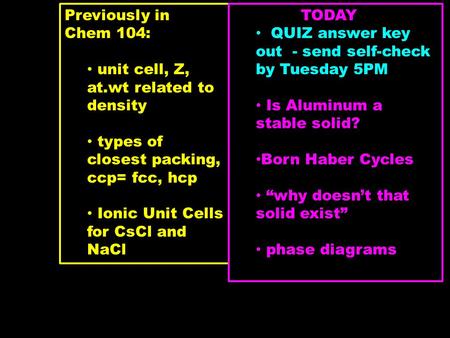 Previously in Chem 104: unit cell, Z, at.wt related to density types of closest packing, ccp= fcc, hcp Ionic Unit Cells for CsCl and NaCl TODAY QUIZ answer.