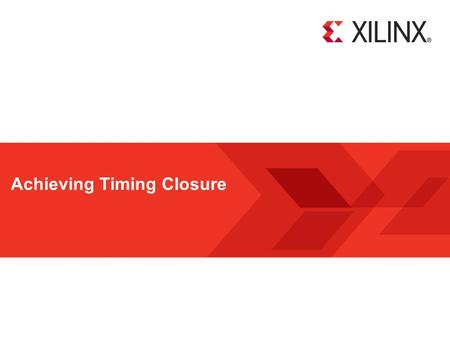 Achieving Timing Closure. Achieving Timing Closure - 2 © Copyright 2010 Xilinx Objectives After completing this module, you will be able to:  Describe.