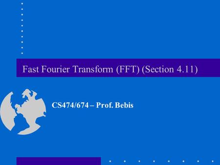 Fast Fourier Transform (FFT) (Section 4.11) CS474/674 – Prof. Bebis.