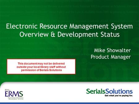 Steve McCracken Peter McCracken, MLS Serials Solutions, Inc. Electronic Resource Management System Overview & Development Status Mike Showalter Product.