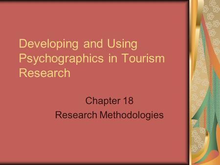 Developing and Using Psychographics in Tourism Research Chapter 18 Research Methodologies.