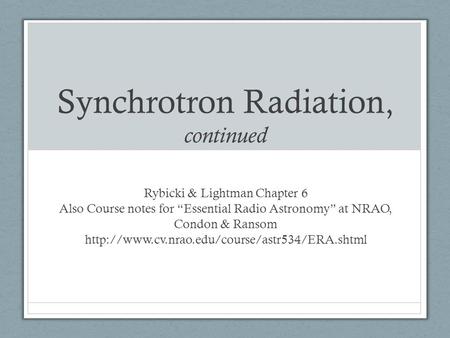 Synchrotron Radiation, continued Rybicki & Lightman Chapter 6 Also Course notes for “Essential Radio Astronomy” at NRAO, Condon & Ransom