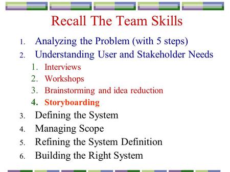 Recall The Team Skills 1. Analyzing the Problem (with 5 steps) 2. Understanding User and Stakeholder Needs 1. Interviews 2. Workshops 3. Brainstorming.