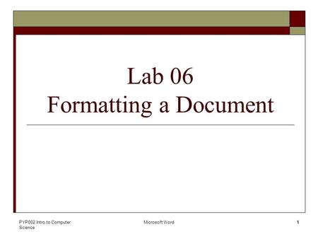 PYP002 Intro.to Computer Science Microsoft Word1 Lab 06 Formatting a Document.