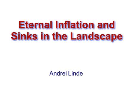Eternal Inflation and Sinks in the Landscape Andrei Linde Andrei Linde.
