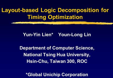 Layout-based Logic Decomposition for Timing Optimization Yun-Yin Lien* Youn-Long Lin Department of Computer Science, National Tsing Hua University, Hsin-Chu,