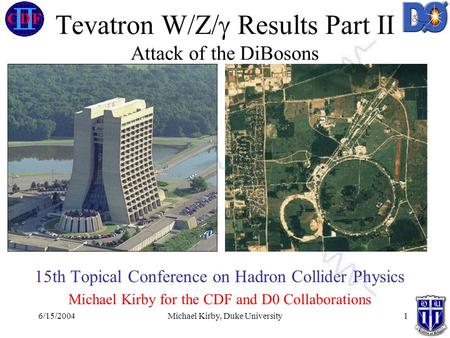 6/15/2004Michael Kirby, Duke University1 Tevatron W/Z/  Results Part II Attack of the DiBosons 15th Topical Conference on Hadron Collider Physics Michael.