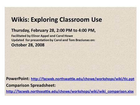 Wikis: Exploring Classroom Use Thursday, February 28, 2:00 PM to 4:00 PM, Facilitated by Elinor Appel and Carol Howe Updated for presentation by Carol.