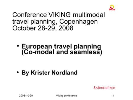 2008-10-29Viking conferance1 Conference VIKING multimodal travel planning, Copenhagen October 28-29, 2008 European travel planning (Co-modal and seamless)