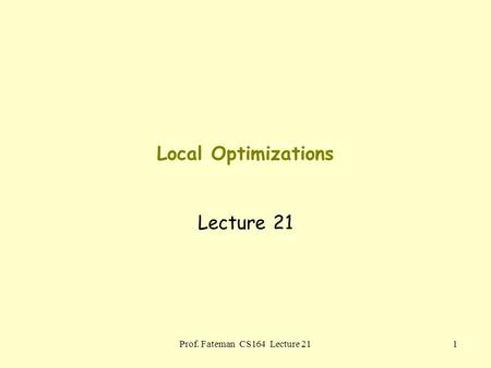 Prof. Fateman CS164 Lecture 211 Local Optimizations Lecture 21.