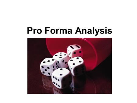 Pro Forma Analysis Topic Coverage 1. Definition of Pro forma analysis. 2. Alternative approaches to projecting net benefits from production and investment.