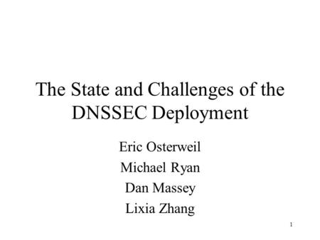 1 The State and Challenges of the DNSSEC Deployment Eric Osterweil Michael Ryan Dan Massey Lixia Zhang.