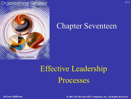 McGraw-Hill/Irwin © 2002 The McGraw-Hill Companies, Inc., All Rights Reserved. 17-1 Chapter Seventeen Effective Leadership Processes.