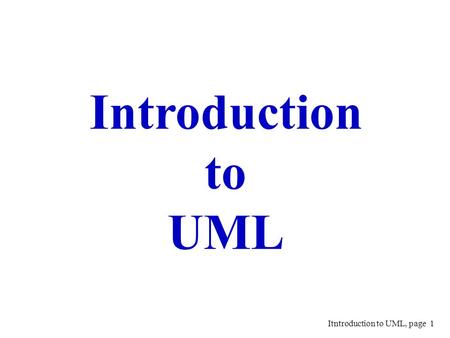Itntroduction to UML, page 1 Introduction to UML.