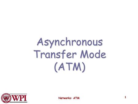 Networks: ATM 1 Asynchronous Transfer Mode (ATM).