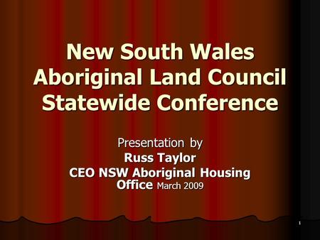 1 New South Wales Aboriginal Land Council Statewide Conference Presentation by Russ Taylor CEO NSW Aboriginal Housing Office March 2009.