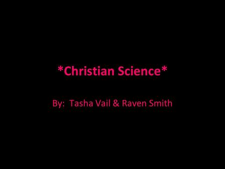 *Christian Science* By: Tasha Vail & Raven Smith.