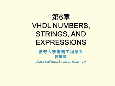 第6章 VHDL NUMBERS, STRINGS, AND EXPRESSIONS 義守大學電機工程學系 陳慶瀚