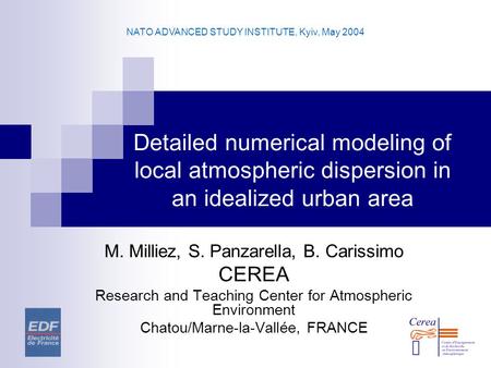 NATO ADVANCED STUDY INSTITUTE, Kyiv, May 2004 Detailed numerical modeling of local atmospheric dispersion in an idealized urban area M. Milliez, S. Panzarella,