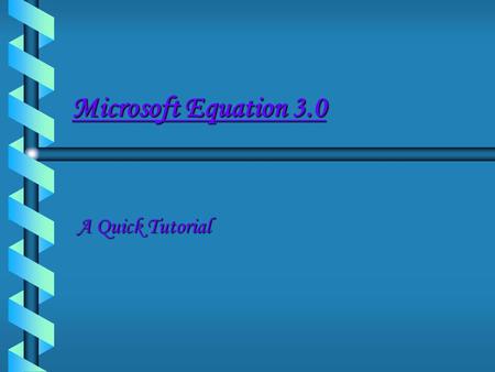 Microsoft Equation 3.0 Microsoft Equation 3.0 A Quick Tutorial A Quick Tutorial.