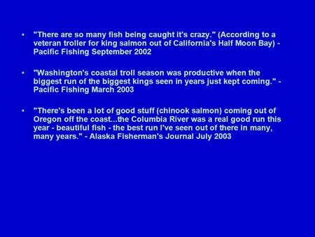 There are so many fish being caught it's crazy. (According to a veteran troller for king salmon out of California's Half Moon Bay) - Pacific Fishing.