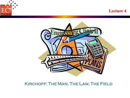 Lecture 4 Kirchoff: The Man, The Law, The Field EC 2 Polikar.