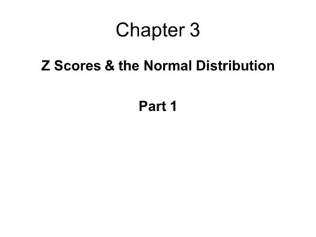 Chapter 3 Z Scores & the Normal Distribution Part 1.