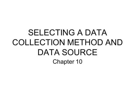 SELECTING A DATA COLLECTION METHOD AND DATA SOURCE