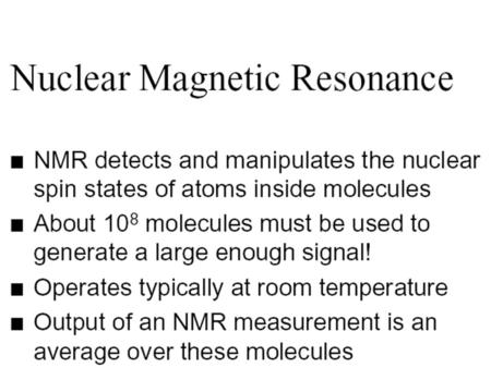 Main ideas of a NMR quantum computer Advantages of NMR Nucleus is naturally protected from outside interference.Nucleus is naturally protected.