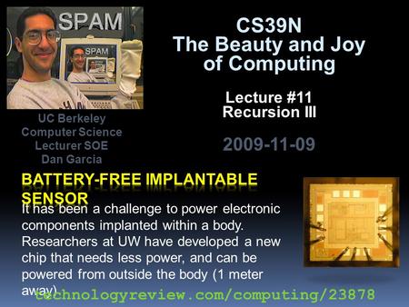 CS39N The Beauty and Joy of Computing Lecture #11 Recursion III 2009-11-09 It has been a challenge to power electronic components implanted within a body.